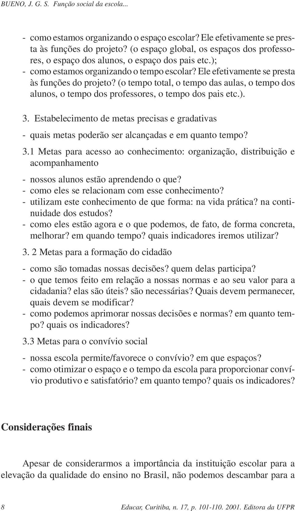 Estabelecimento de metas precisas e gradativas - quais metas poderão ser alcançadas e em quanto tempo? 3.