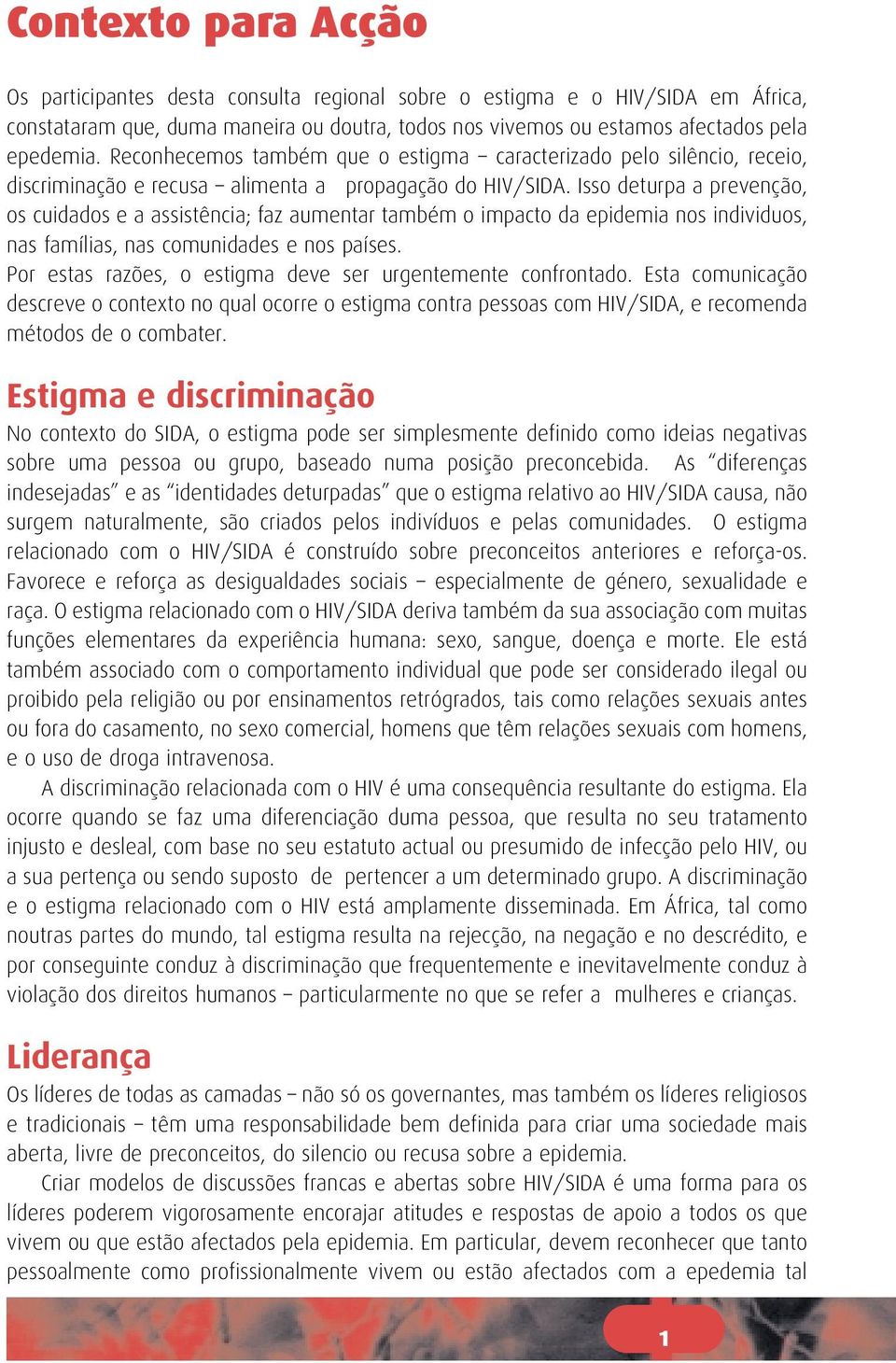 Isso deturpa a prevenção, os cuidados e a assistência; faz aumentar também o impacto da epidemia nos individuos, nas famílias, nas comunidades e nos países.