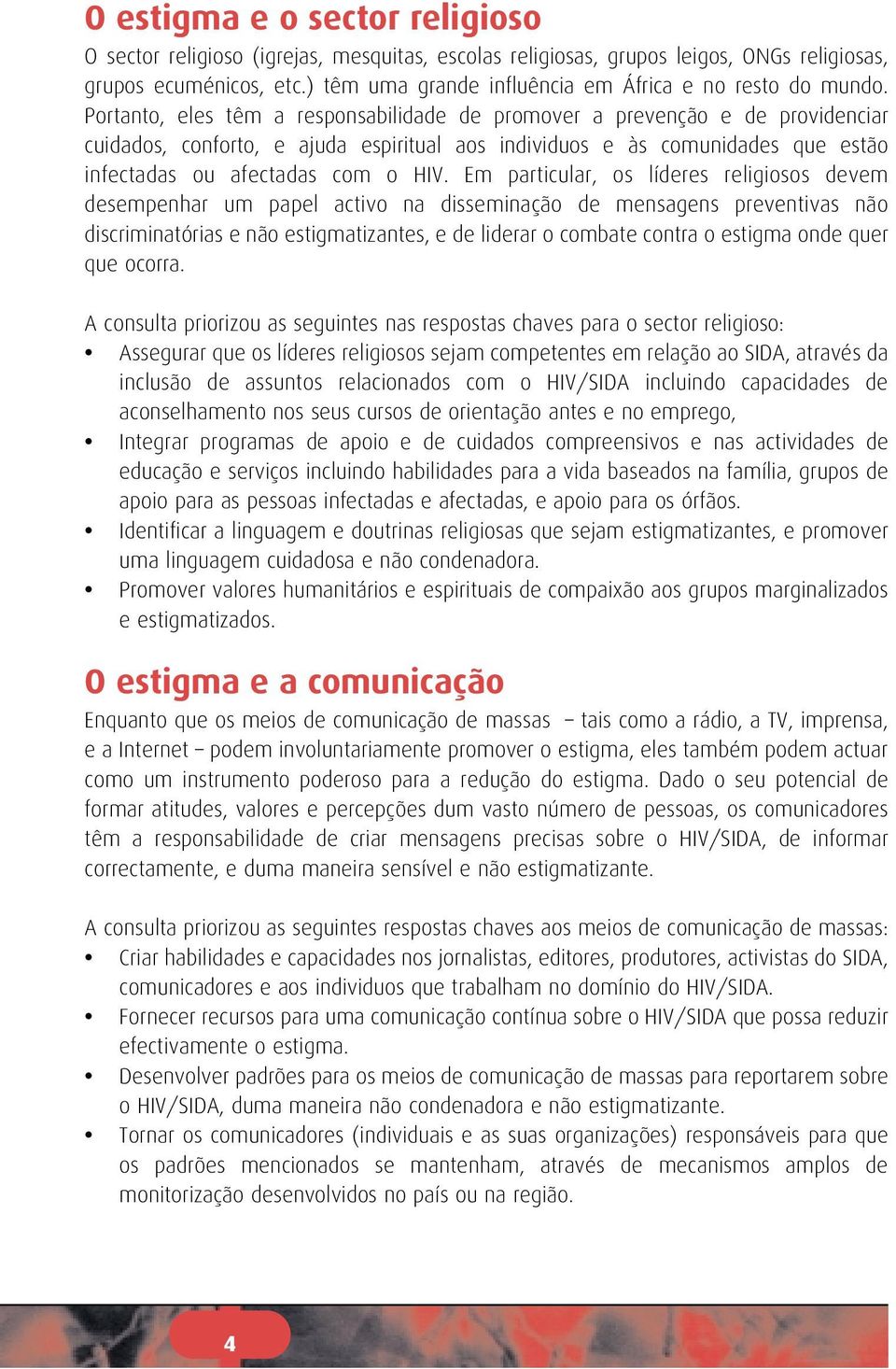 Portanto, eles têm a responsabilidade de promover a prevenção e de providenciar cuidados, conforto, e ajuda espiritual aos individuos e às comunidades que estão infectadas ou afectadas com o HIV.