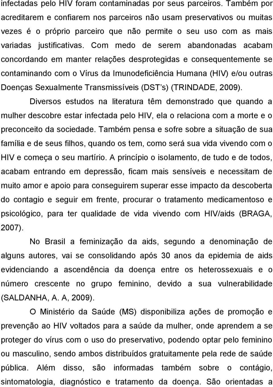 Com medo de serem abandonadas acabam concordando em manter relações desprotegidas e consequentemente se contaminando com o Vírus da Imunodeficiência Humana (HIV) e/ou outras Doenças Sexualmente