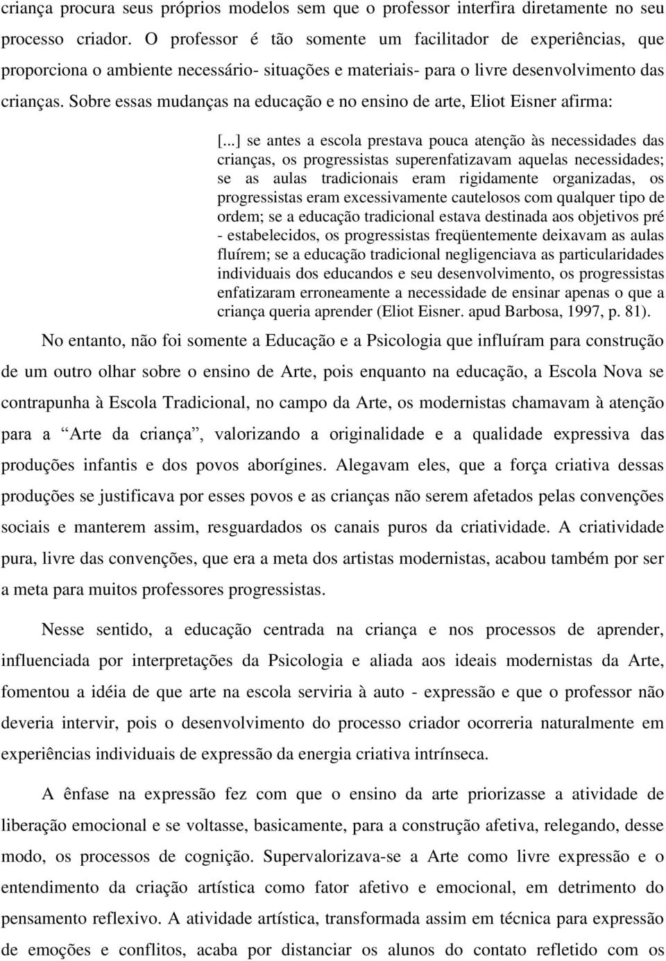 Sobre essas mudanças na educação e no ensino de arte, Eliot Eisner afirma: [.