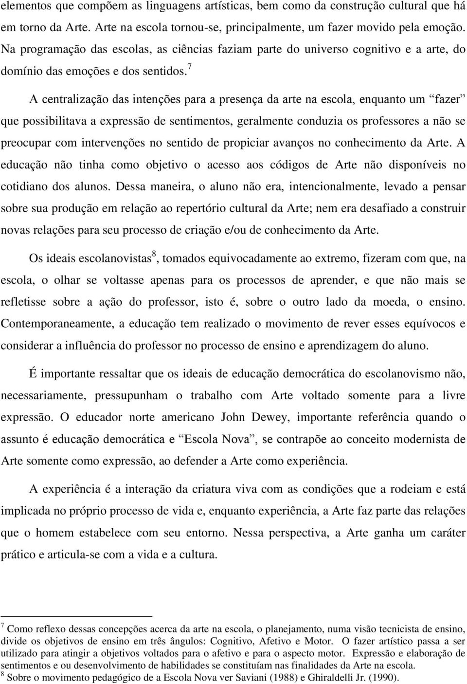 7 A centralização das intenções para a presença da arte na escola, enquanto um fazer que possibilitava a expressão de sentimentos, geralmente conduzia os professores a não se preocupar com