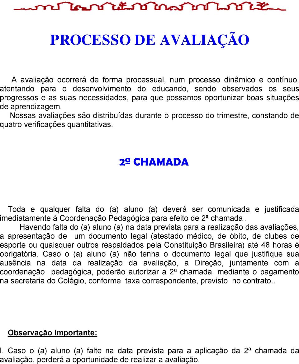 2ª CHAMADA Toda e qualquer falta do (a) aluno (a) deverá ser comunicada e justificada imediatamente à Coordenação Pedagógica para efeito de 2ª chamada.