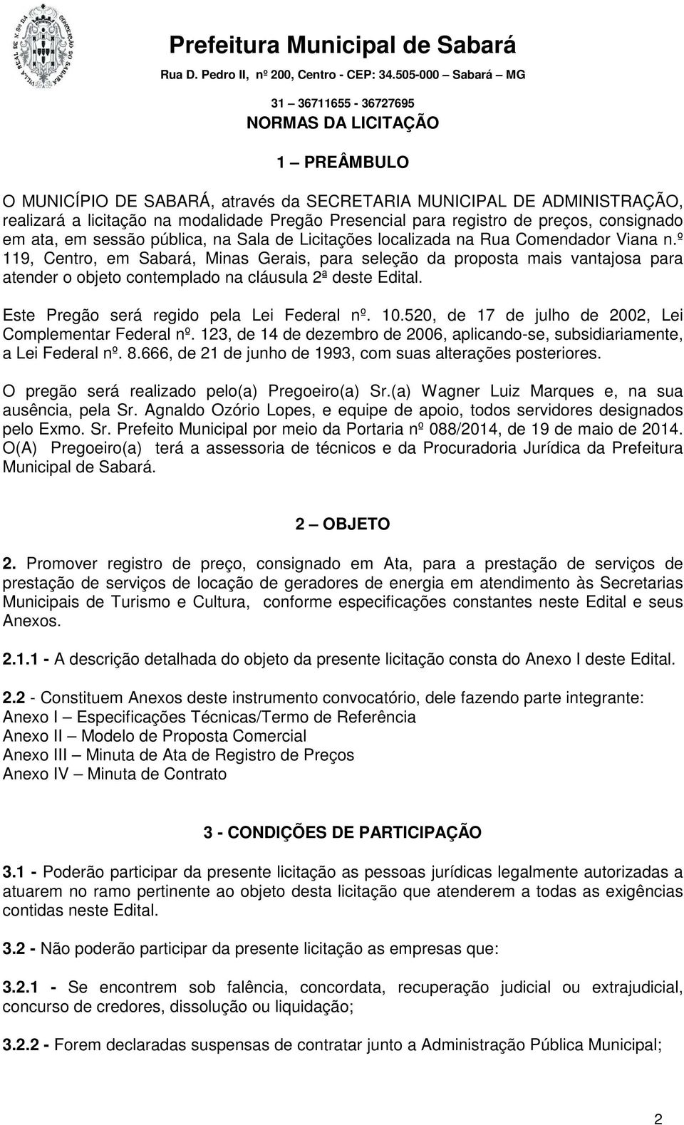 º 119, Centro, em Sabará, Minas Gerais, para seleção da proposta mais vantajosa para atender o objeto contemplado na cláusula 2ª deste Edital. Este Pregão será regido pela Lei Federal nº. 10.