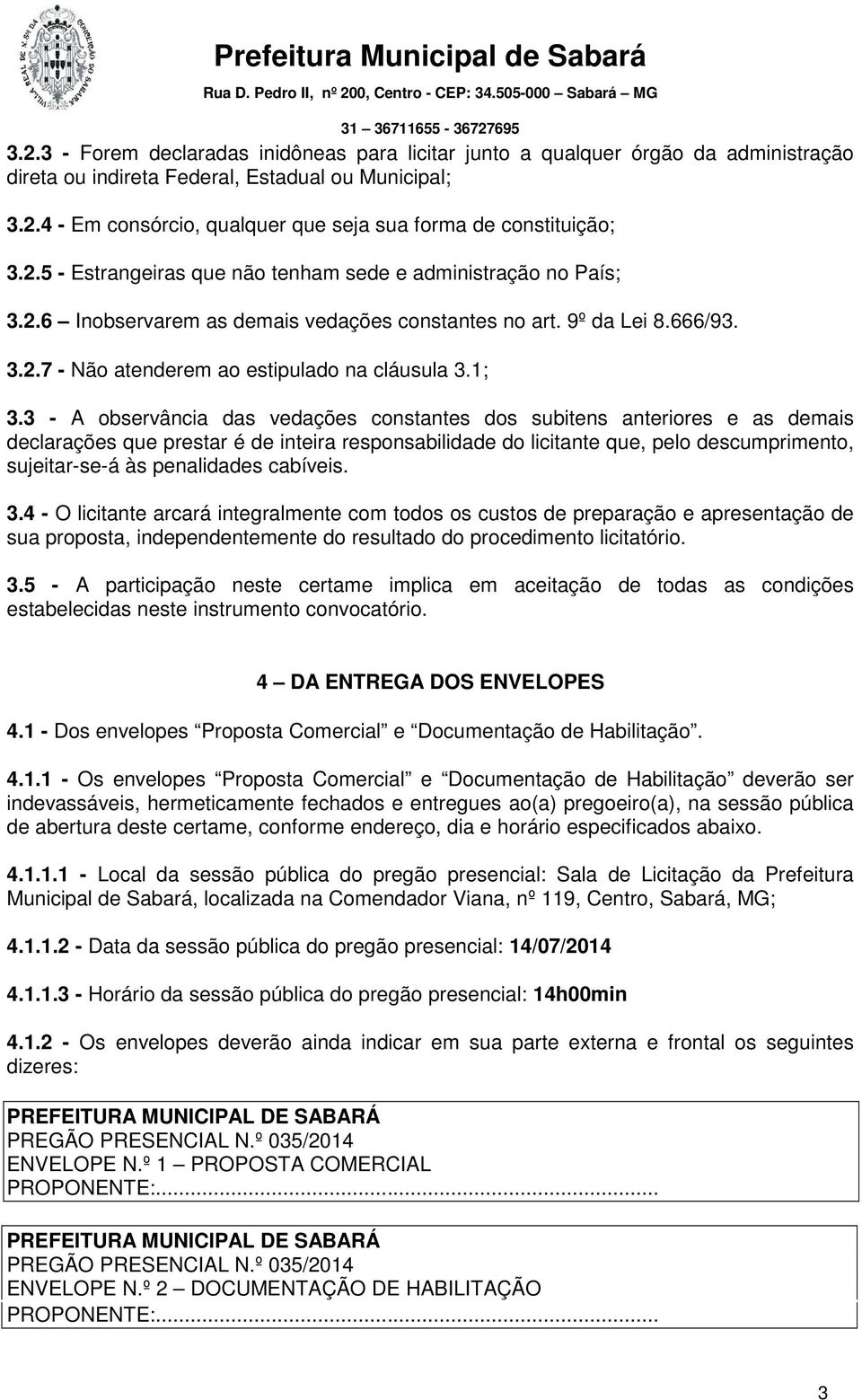 3 - A observância das vedações constantes dos subitens anteriores e as demais declarações que prestar é de inteira responsabilidade do licitante que, pelo descumprimento, sujeitar-se-á às penalidades