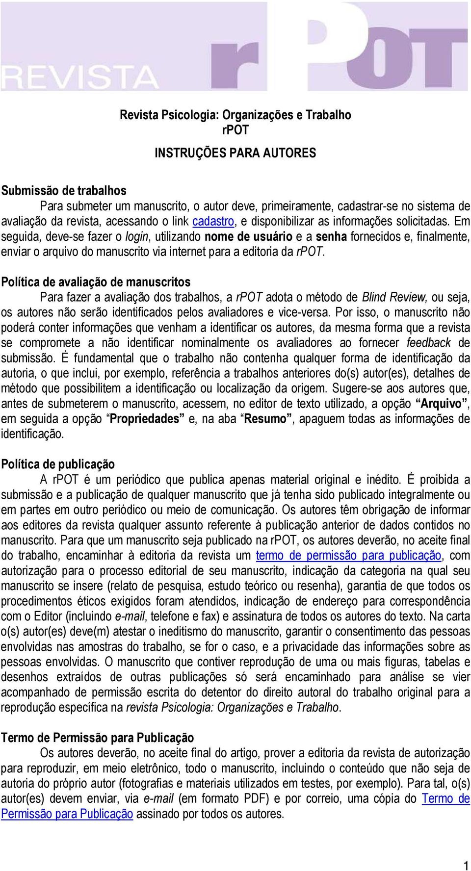 Em seguida, deve-se fazer o login, utilizando nome de usuário e a senha fornecidos e, finalmente, enviar o arquivo do manuscrito via internet para a editoria da rpot.