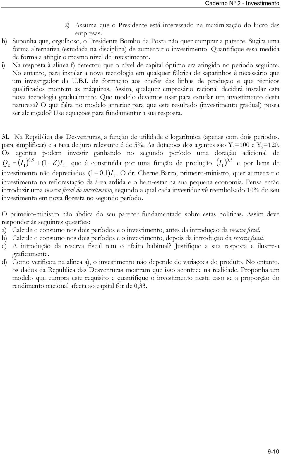 i) Na resposta à alínea f) detectou que o nível de capital óptimo era atingido no período seguinte.