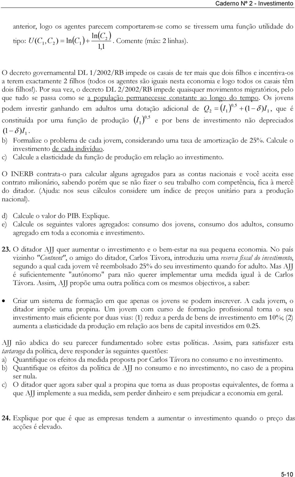 filhos!). Por sua vez, o decreto DL /00/RB impede quaisquer movimentos migratórios, pelo que tudo se passa como se a população permanecesse constante ao longo do tempo.