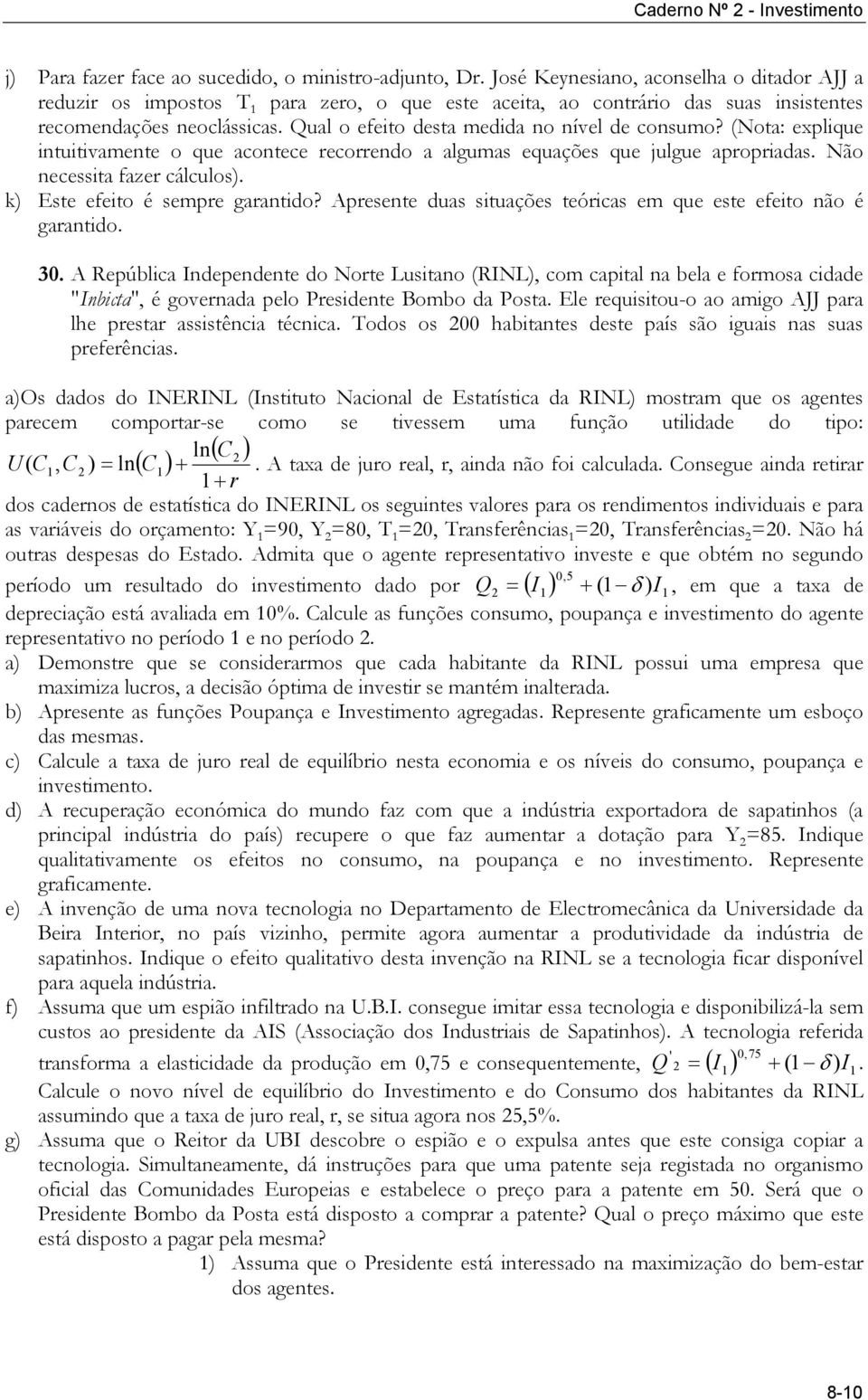 Qual o efeito desta medida no nível de consumo? (Nota: explique intuitivamente o que acontece recorrendo a algumas equações que julgue apropriadas. Não necessita fazer cálculos).