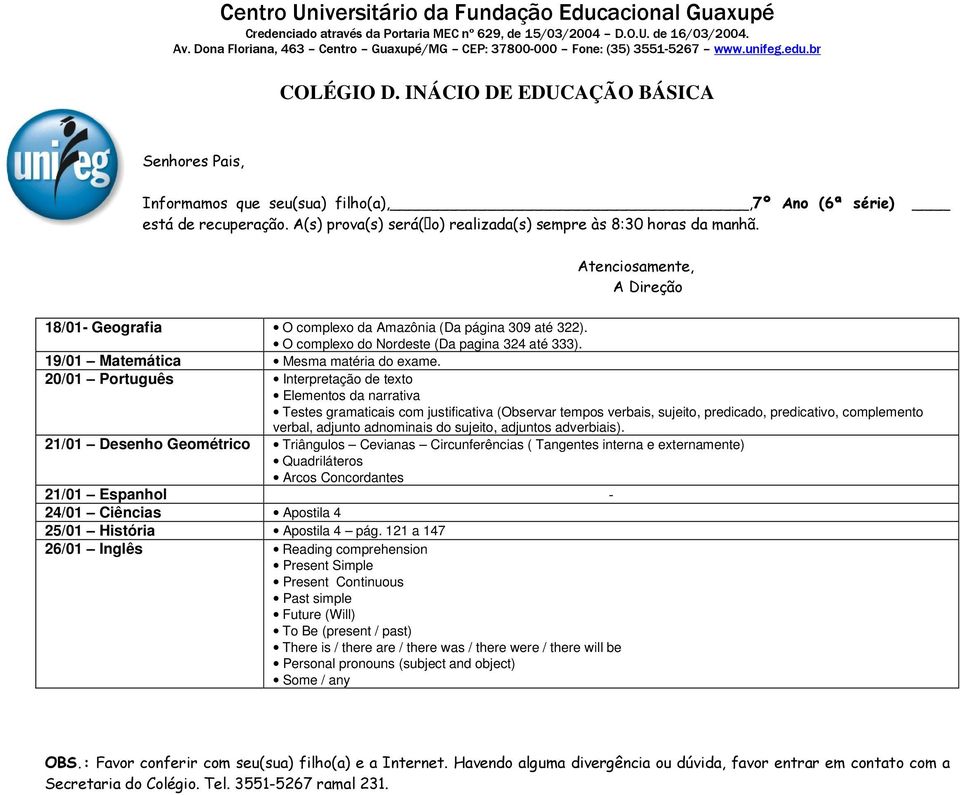 20/01 Português Interpretação de texto Elementos da narrativa Testes gramaticais com justificativa (Observar tempos verbais, sujeito, predicado, predicativo, complemento verbal, adjunto adnominais do