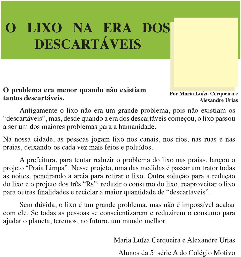 dos maiores problemas para a humanidade. Na nossa cidade, as pessoas jogam lixo nos canais, nos rios, nas ruas e nas praias, deixando-os cada vez mais feios e poluídos.