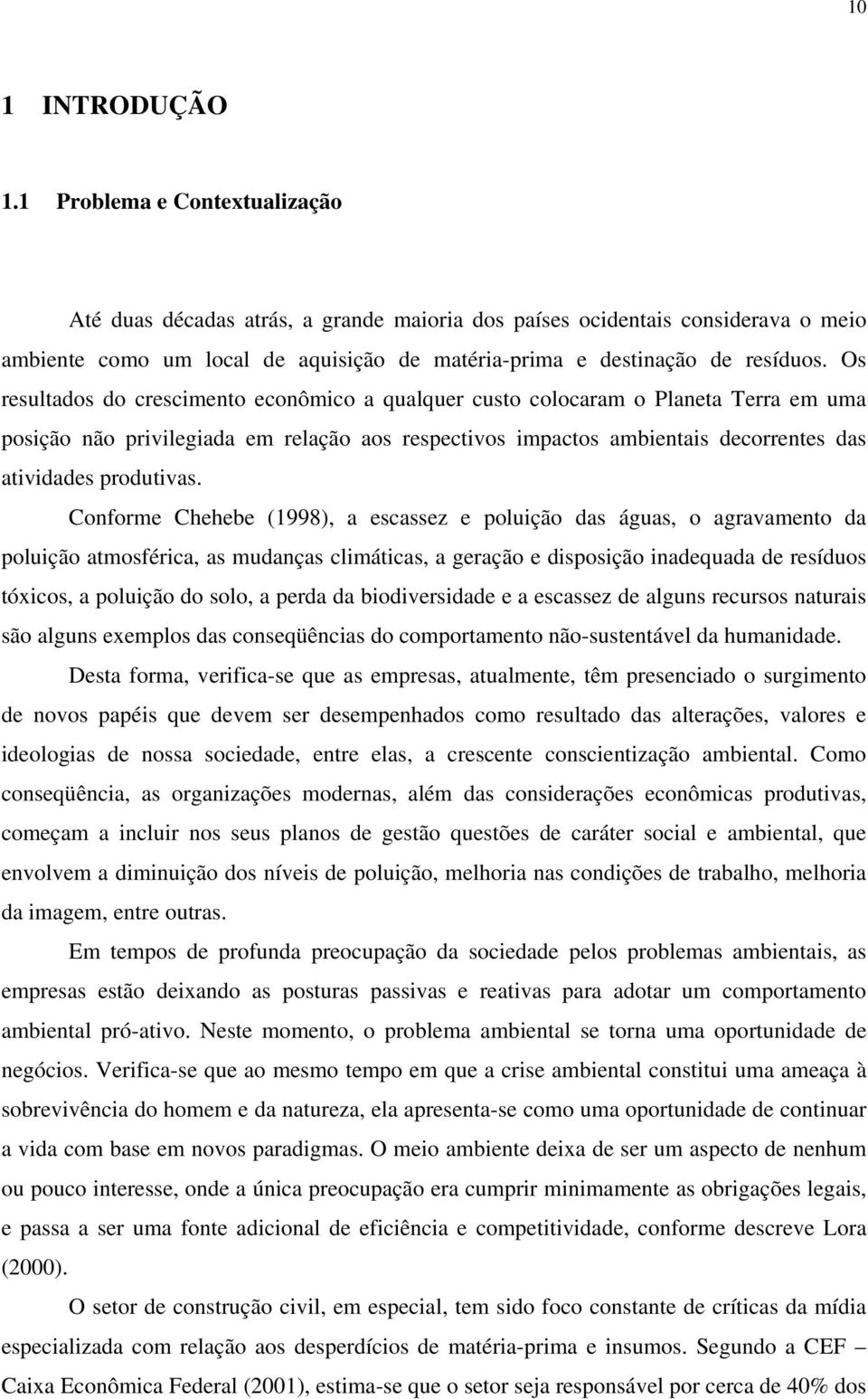 Os resultados do crescimento econômico a qualquer custo colocaram o Planeta Terra em uma posição não privilegiada em relação aos respectivos impactos ambientais decorrentes das atividades produtivas.