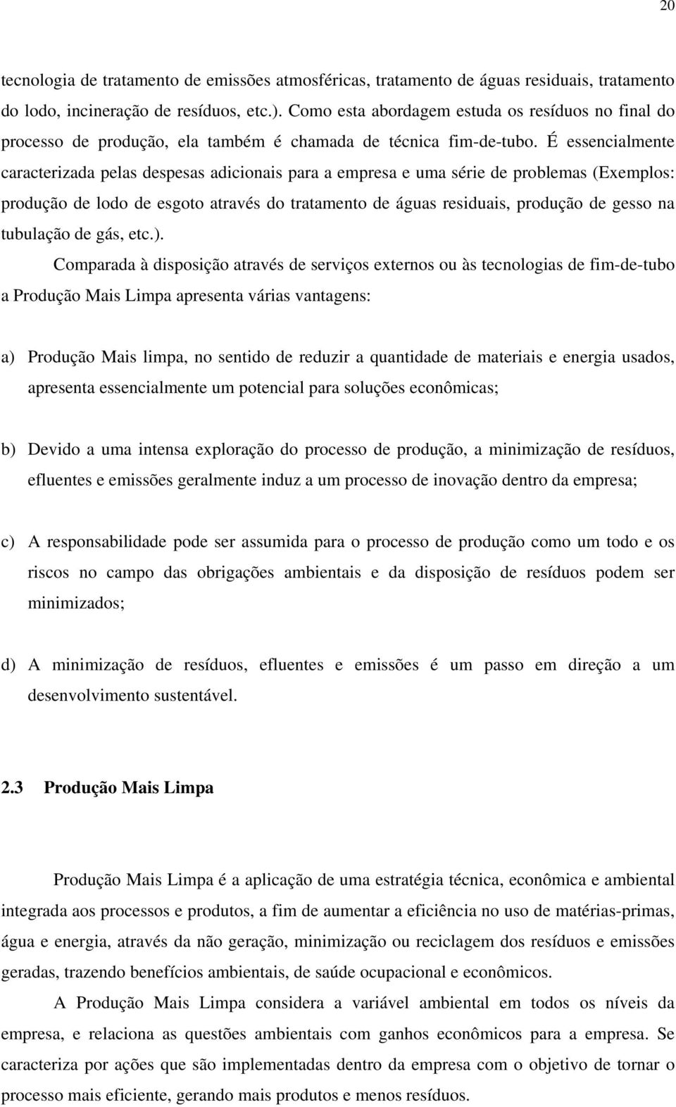 É essencialmente caracterizada pelas despesas adicionais para a empresa e uma série de problemas (Exemplos: produção de lodo de esgoto através do tratamento de águas residuais, produção de gesso na