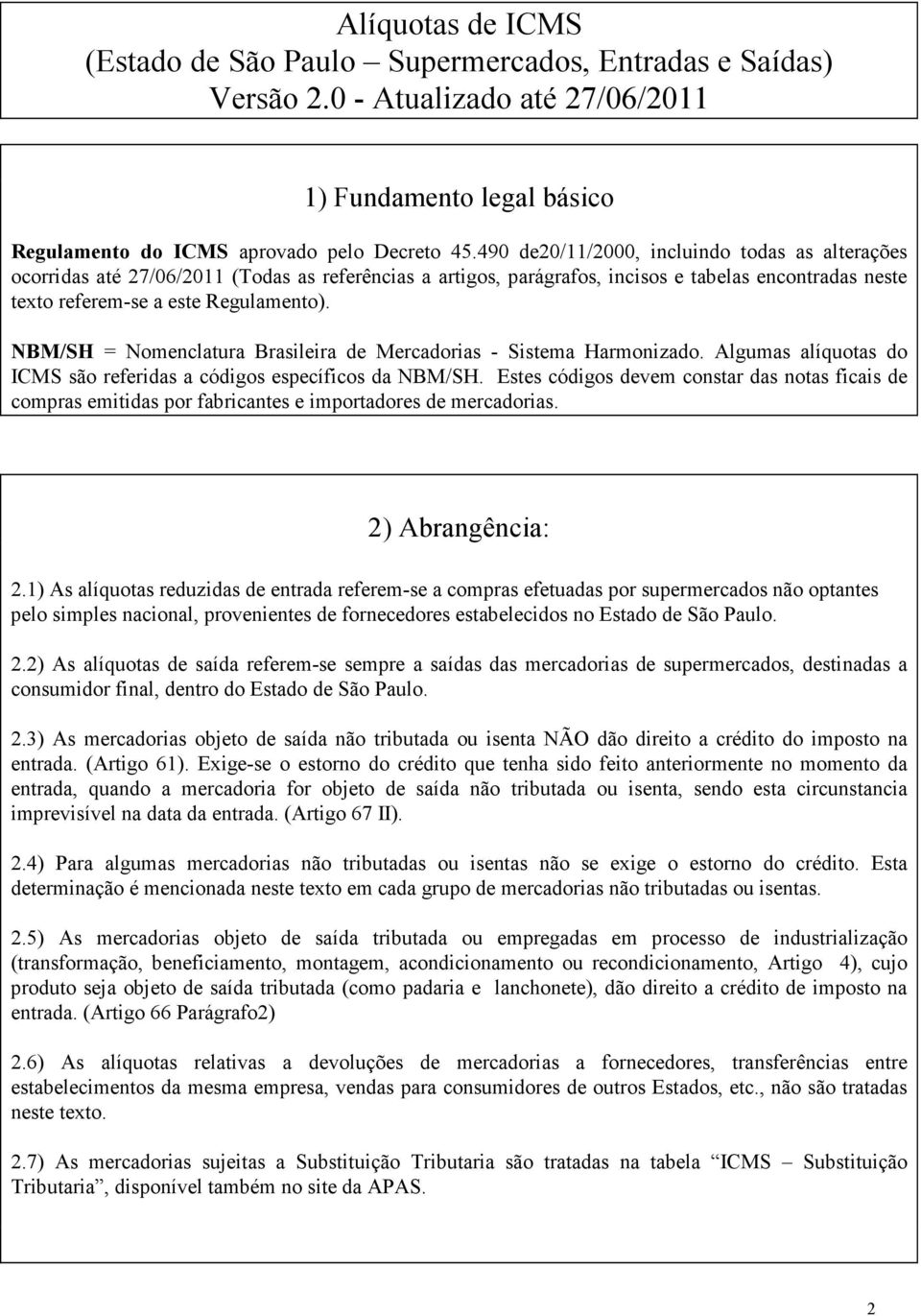 = Nomenclatura Brasileira Mercadorias - Sistema Harmonizado. Algumas alíquotas do ICMS são referidas a códigos específicos da.