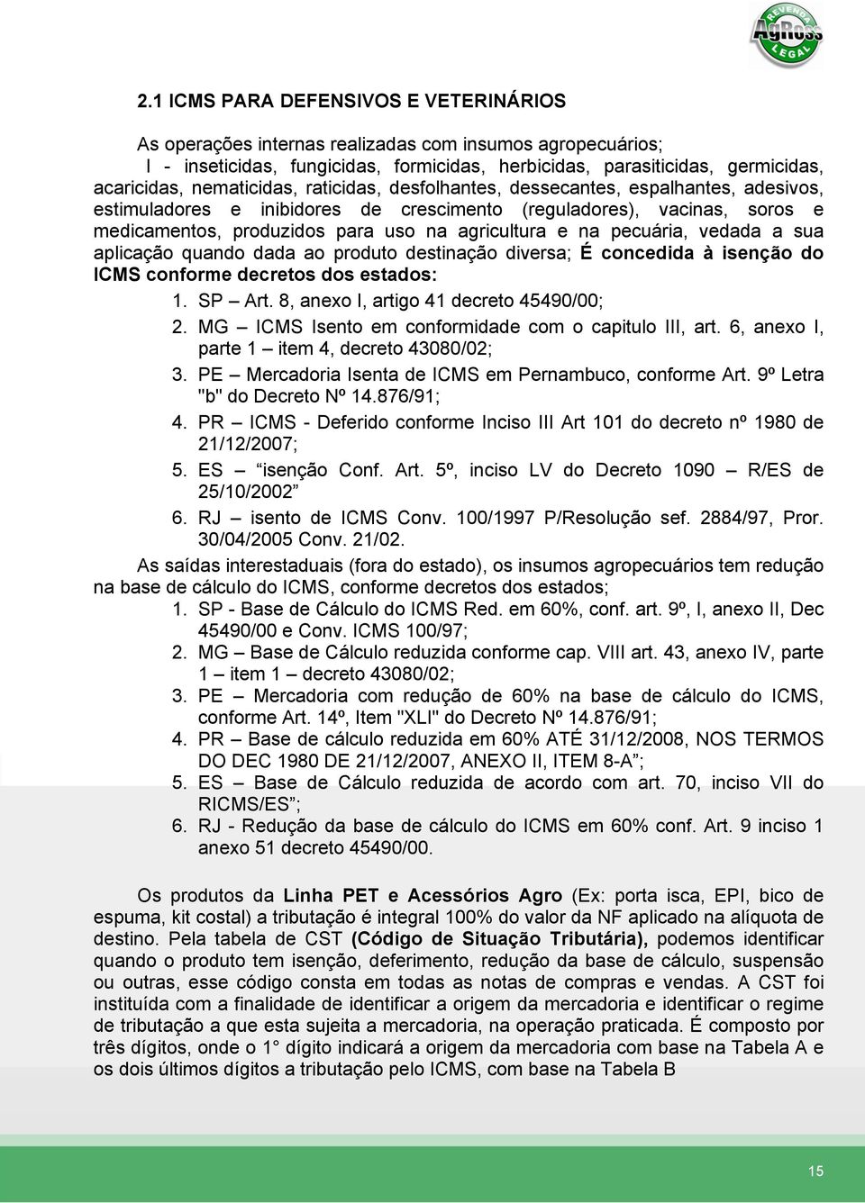 na pecuária, vedada a sua aplicação quando dada ao produto destinação diversa; É concedida à isenção do ICMS conforme decretos dos estados: 1. SP Art. 8, anexo I, artigo 41 decreto 45490/00; 2.