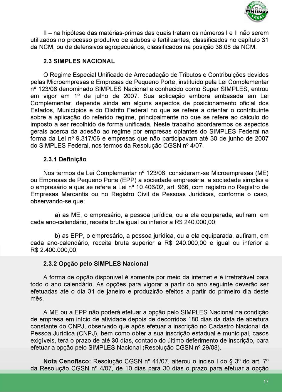 3 SIMPLES NACIONAL O Regime Especial Unificado de Arrecadação de Tributos e Contribuições devidos pelas Microempresas e Empresas de Pequeno Porte, instituído pela Lei Complementar nº 123/06