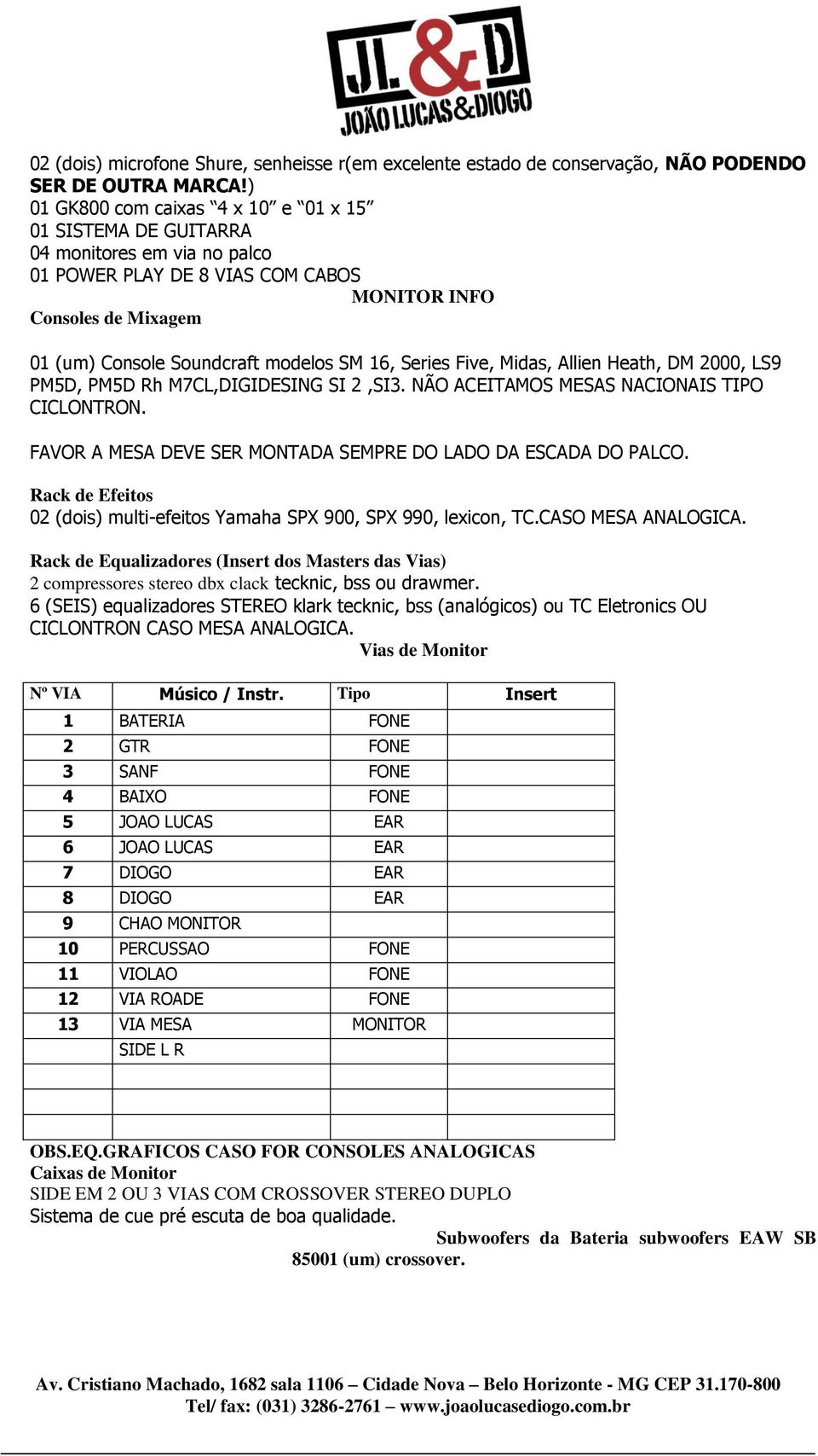 Series Five, Midas, Allien Heath, DM 2000, LS9 PM5D, PM5D Rh M7CL,DIGIDESING SI 2,SI3. NÃO ACEITAMOS MESAS NACIONAIS TIPO CICLONTRON. FAVOR A MESA DEVE SER MONTADA SEMPRE DO LADO DA ESCADA DO PALCO.