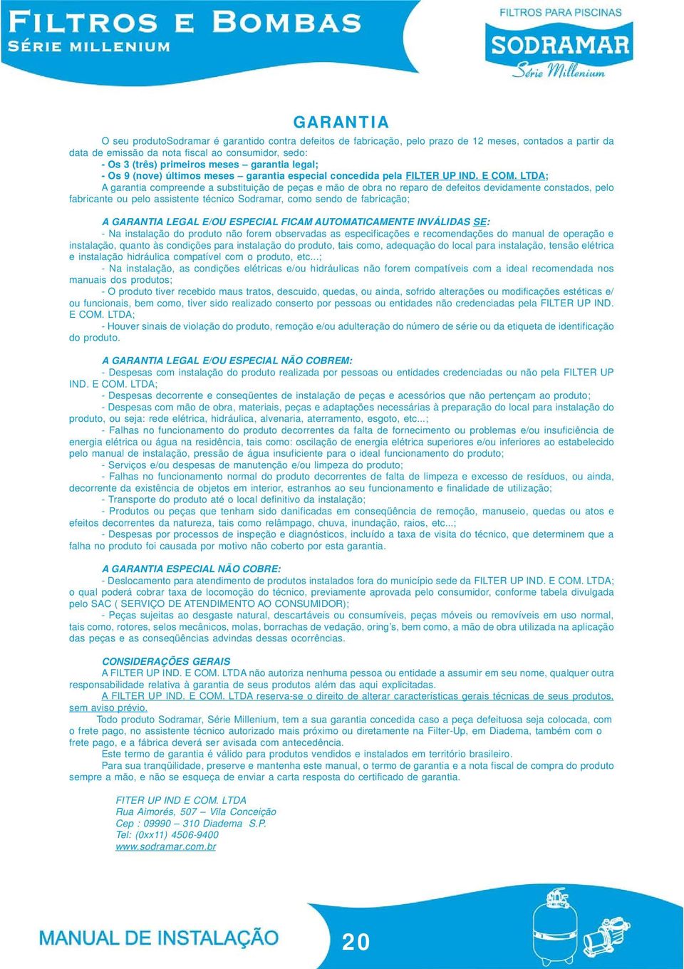 LTDA; A garantia compreende a substituição de peças e mão de obra no reparo de defeitos devidamente constados, pelo fabricante ou pelo assistente técnico Sodramar, como sendo de fabricação; A