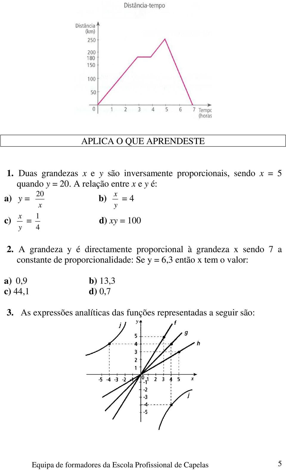 A grandeza y é directamente proporcional à grandeza sendo 7 a constante de proporcionalidade: Se y = 6, então