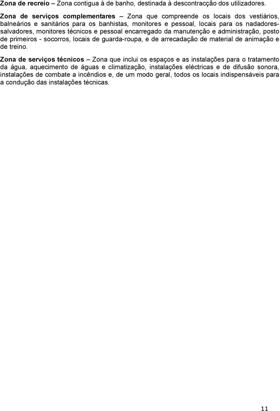 técnicos e pessoal encarregado da manutenção e administração, posto de primeiros - socorros, locais de guarda-roupa, e de arrecadação de material de animação e de treino.