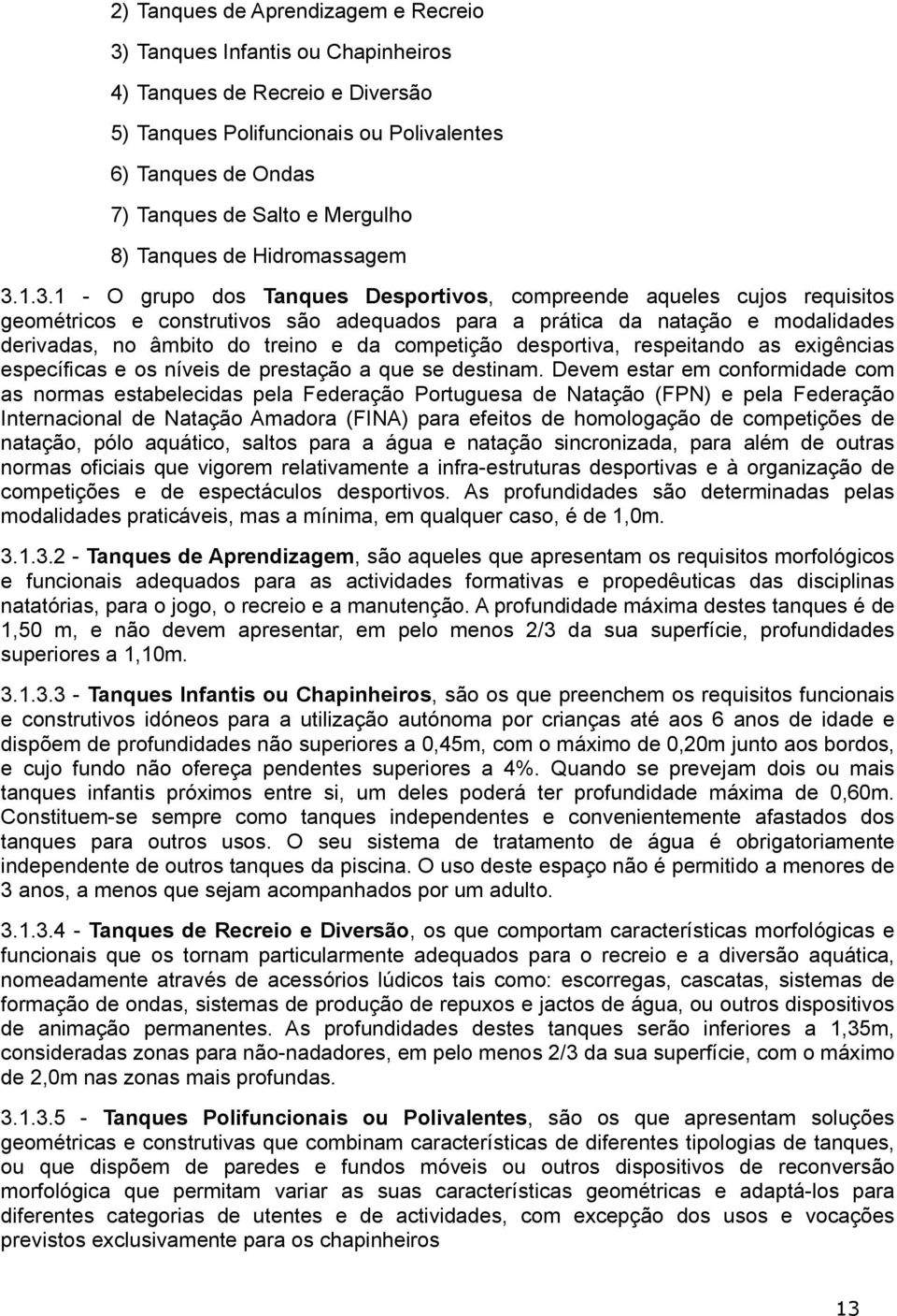 1.3.1 - O grupo dos Tanques Desportivos, compreende aqueles cujos requisitos geométricos e construtivos são adequados para a prática da natação e modalidades derivadas, no âmbito do treino e da