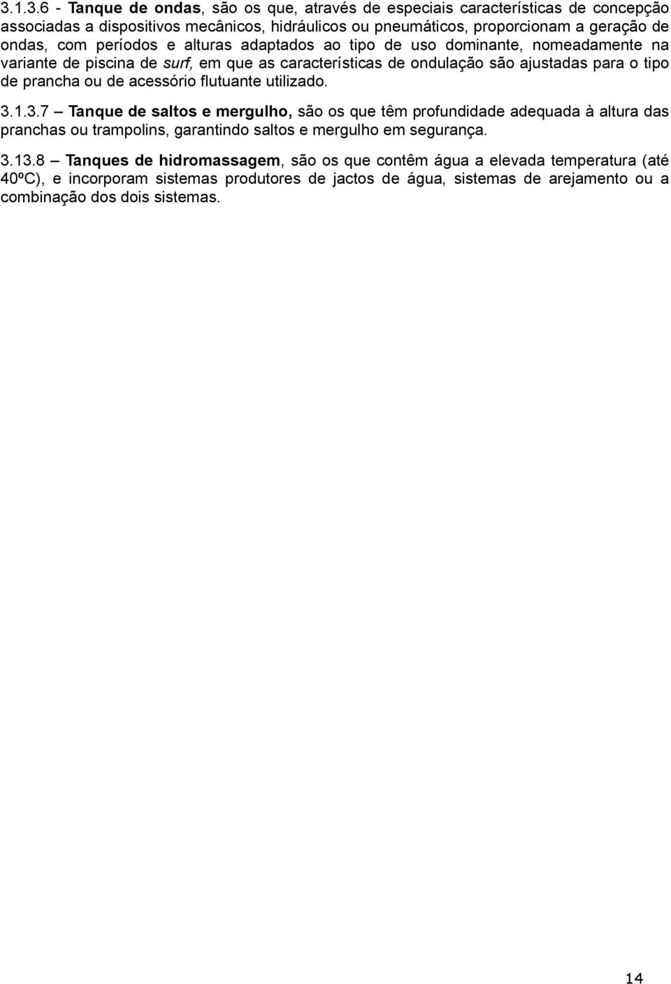 acessório flutuante utilizado. 3.1.3.7 Tanque de saltos e mergulho, são os que têm profundidade adequada à altura das pranchas ou trampolins, garantindo saltos e mergulho em segurança. 3.13.