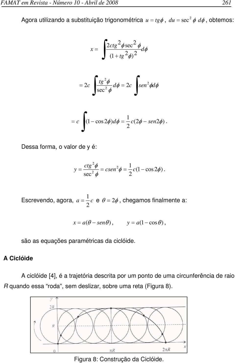 sec φ Escrevendo, gor, 1 c e θ φ, chegmos finlmente : x ( θ senθ, ( 1 cosθ, são s equções prmétrics d ciclóide.