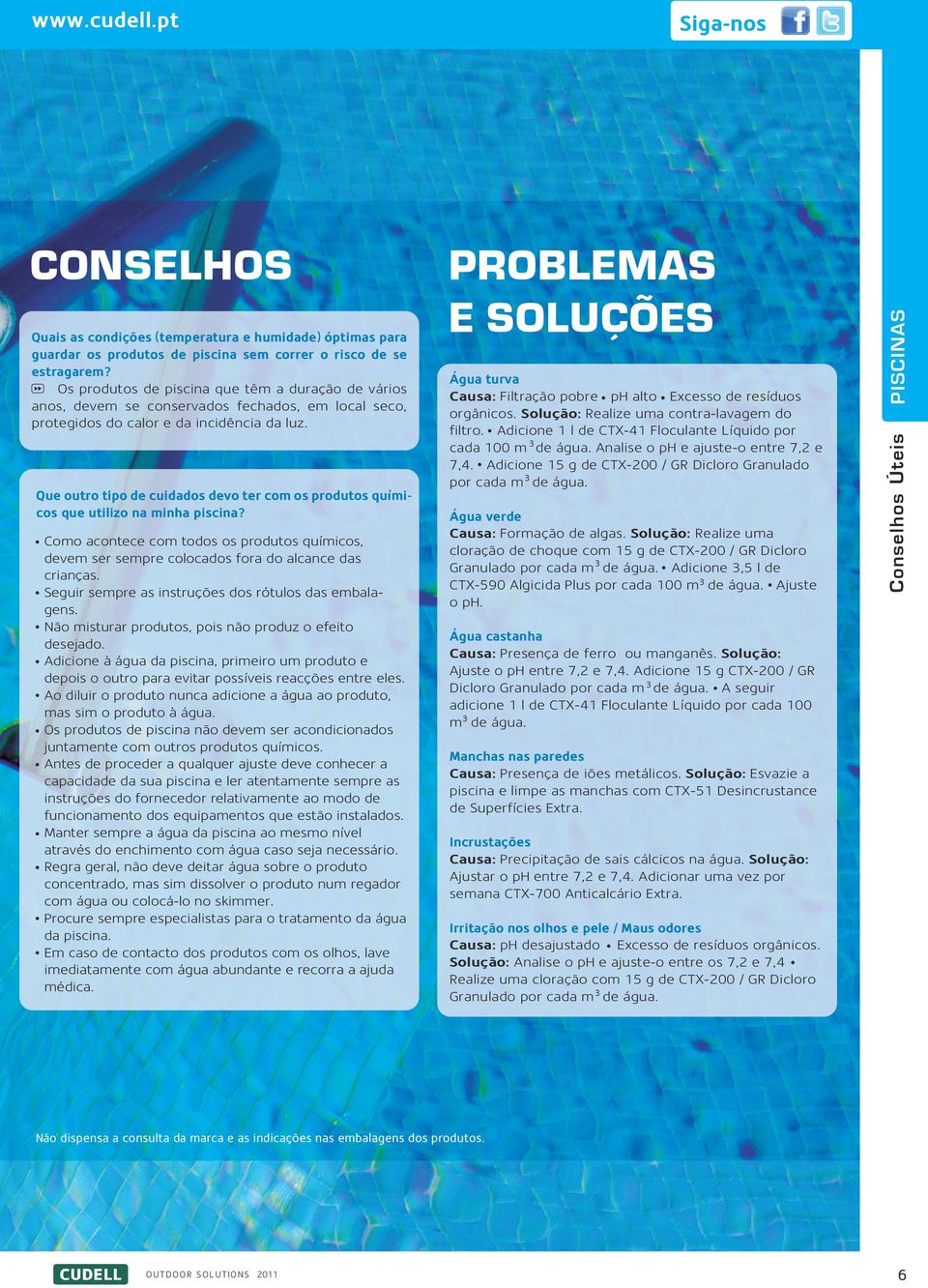 Não misturar produtos, pois não produz o efeito desejado. Adicione à água da piscina, primeiro um produto e depois o outro para evitar possíveis reacções entre eles.