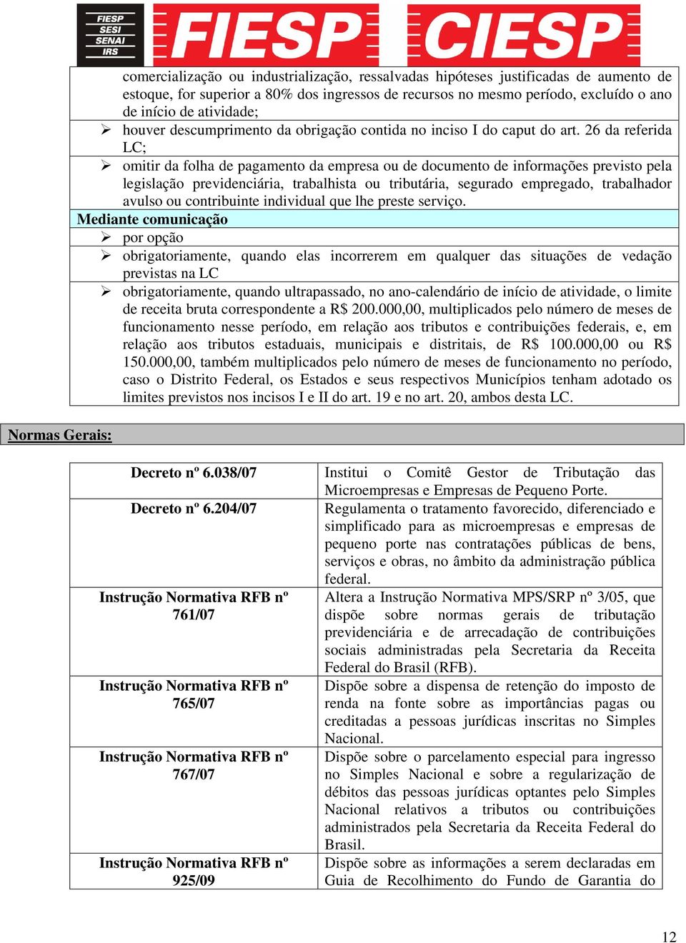 26 da referida LC; omitir da folha de pagamento da empresa ou de documento de informações previsto pela legislação previdenciária, trabalhista ou tributária, segurado empregado, trabalhador avulso ou