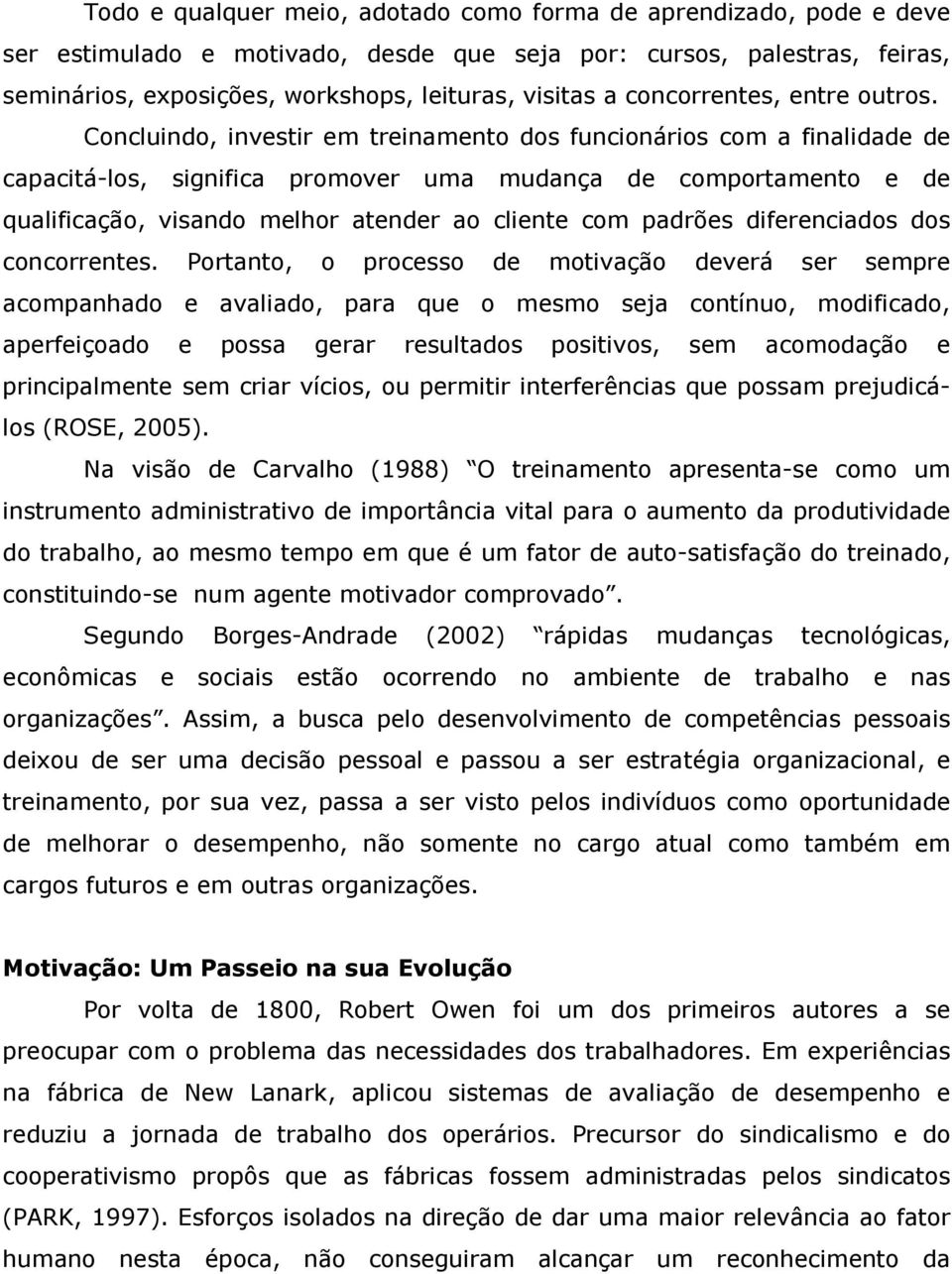 Concluindo, investir em treinamento dos funcionários com a finalidade de capacitá-los, significa promover uma mudança de comportamento e de qualificação, visando melhor atender ao cliente com padrões