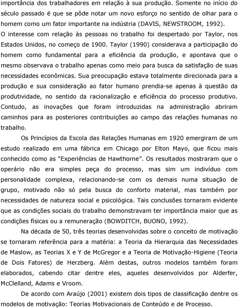 O interesse com relação às pessoas no trabalho foi despertado por Taylor, nos Estados Unidos, no começo de 1900.