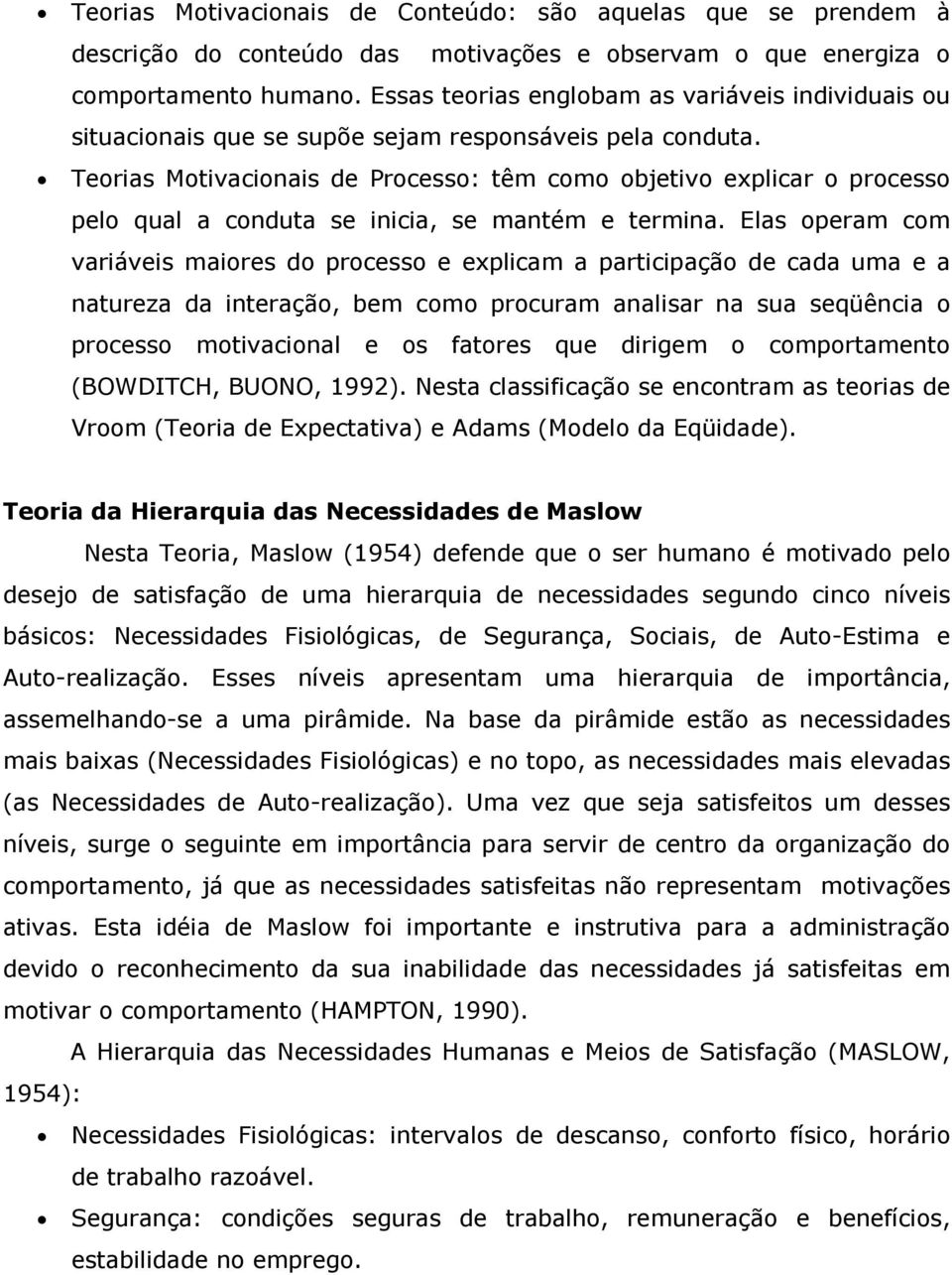 Teorias Motivacionais de Processo: têm como objetivo explicar o processo pelo qual a conduta se inicia, se mantém e termina.