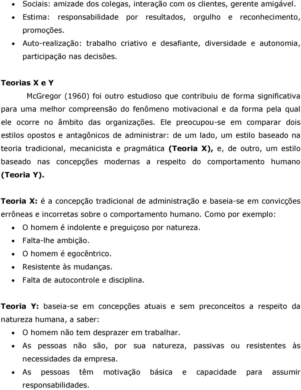 Teorias X e Y McGregor (1960) foi outro estudioso que contribuiu de forma significativa para uma melhor compreensão do fenômeno motivacional e da forma pela qual ele ocorre no âmbito das organizações.