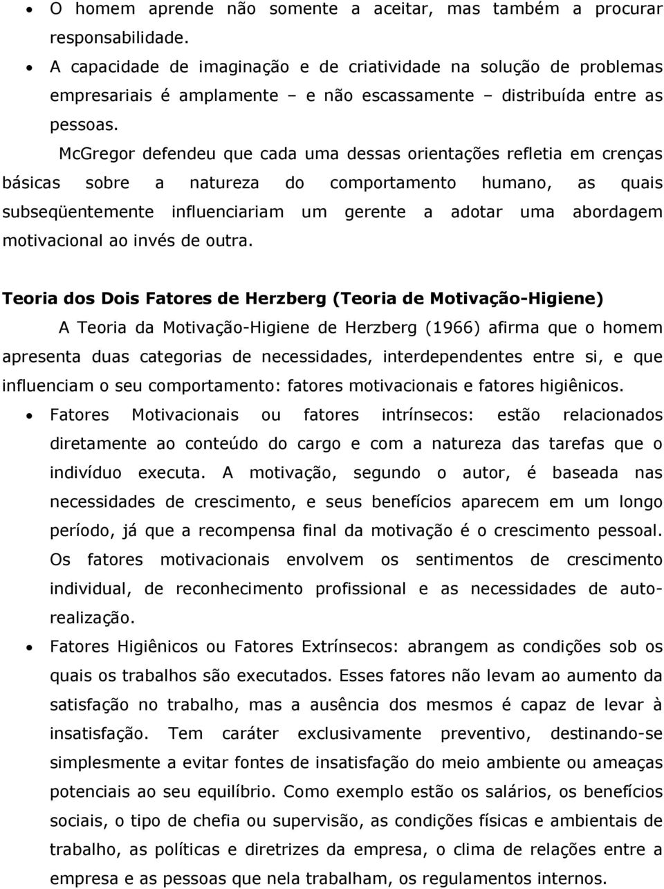 McGregor defendeu que cada uma dessas orientações refletia em crenças básicas sobre a natureza do comportamento humano, as quais subseqüentemente influenciariam um gerente a adotar uma abordagem