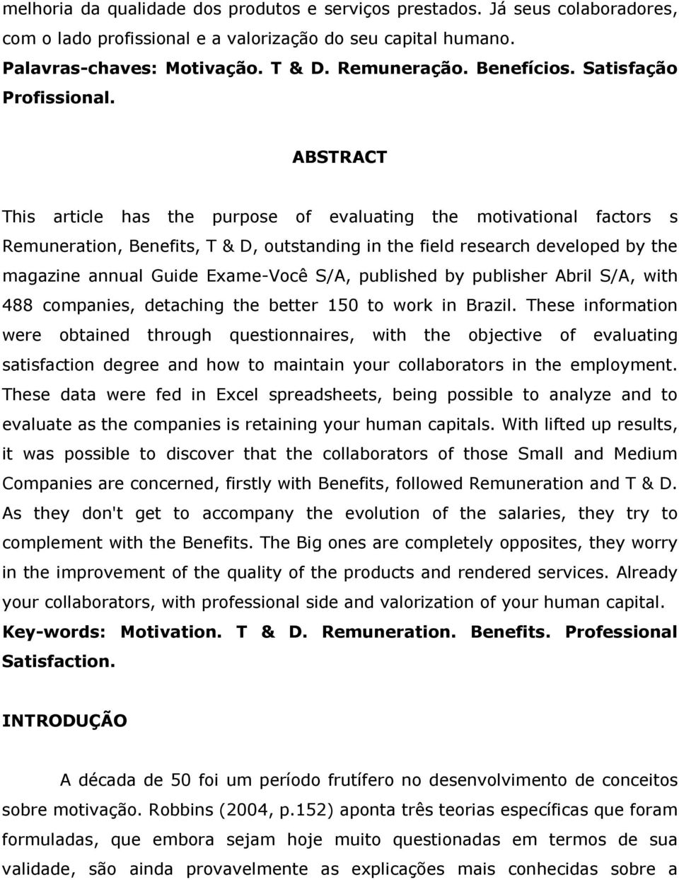 ABSTRACT This article has the purpose of evaluating the motivational factors s Remuneration, Benefits, T & D, outstanding in the field research developed by the magazine annual Guide Exame-Você S/A,