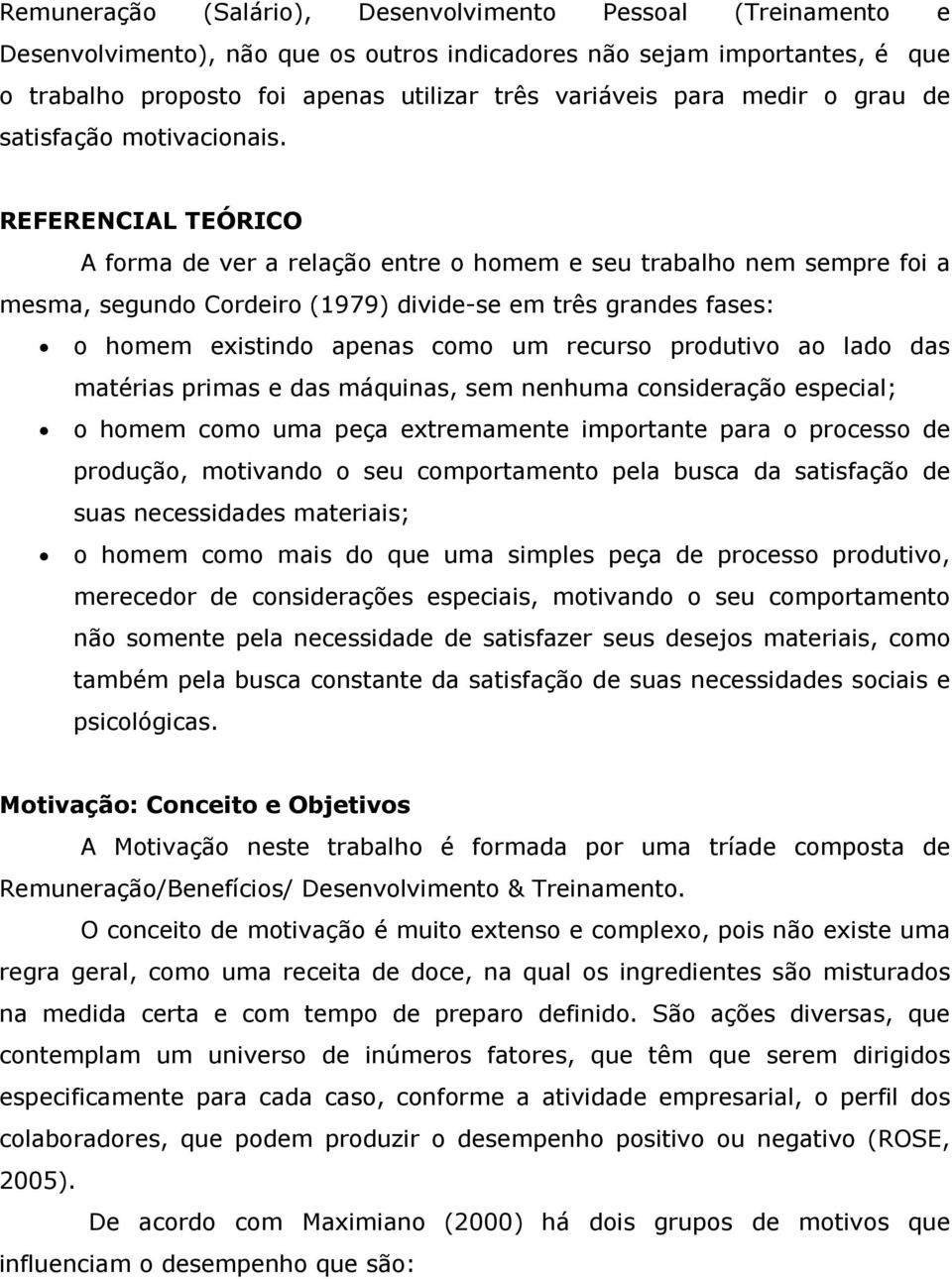 REFERENCIAL TEÓRICO A forma de ver a relação entre o homem e seu trabalho nem sempre foi a mesma, segundo Cordeiro (1979) divide-se em três grandes fases: o homem existindo apenas como um recurso