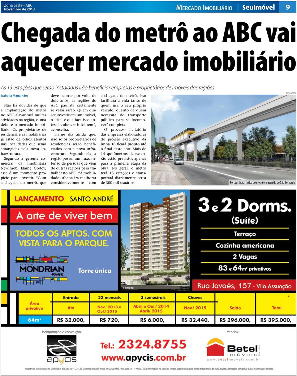 Os proprietários de residência e as imobiliárias já estão de olhos atentos nas localidades que serão abrangidas pela nova infraestrutura.