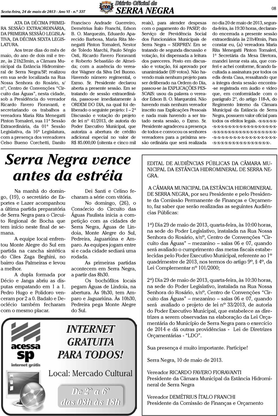 s/ nº, Centro de Convenções Circuito das Águas, nesta cidade, sob a Presidência do vereador Ricardo Favero Fioravanti, e secretariando os trabalhos a vereadora Maria Rita Menegatti Pinton Tomaleri,