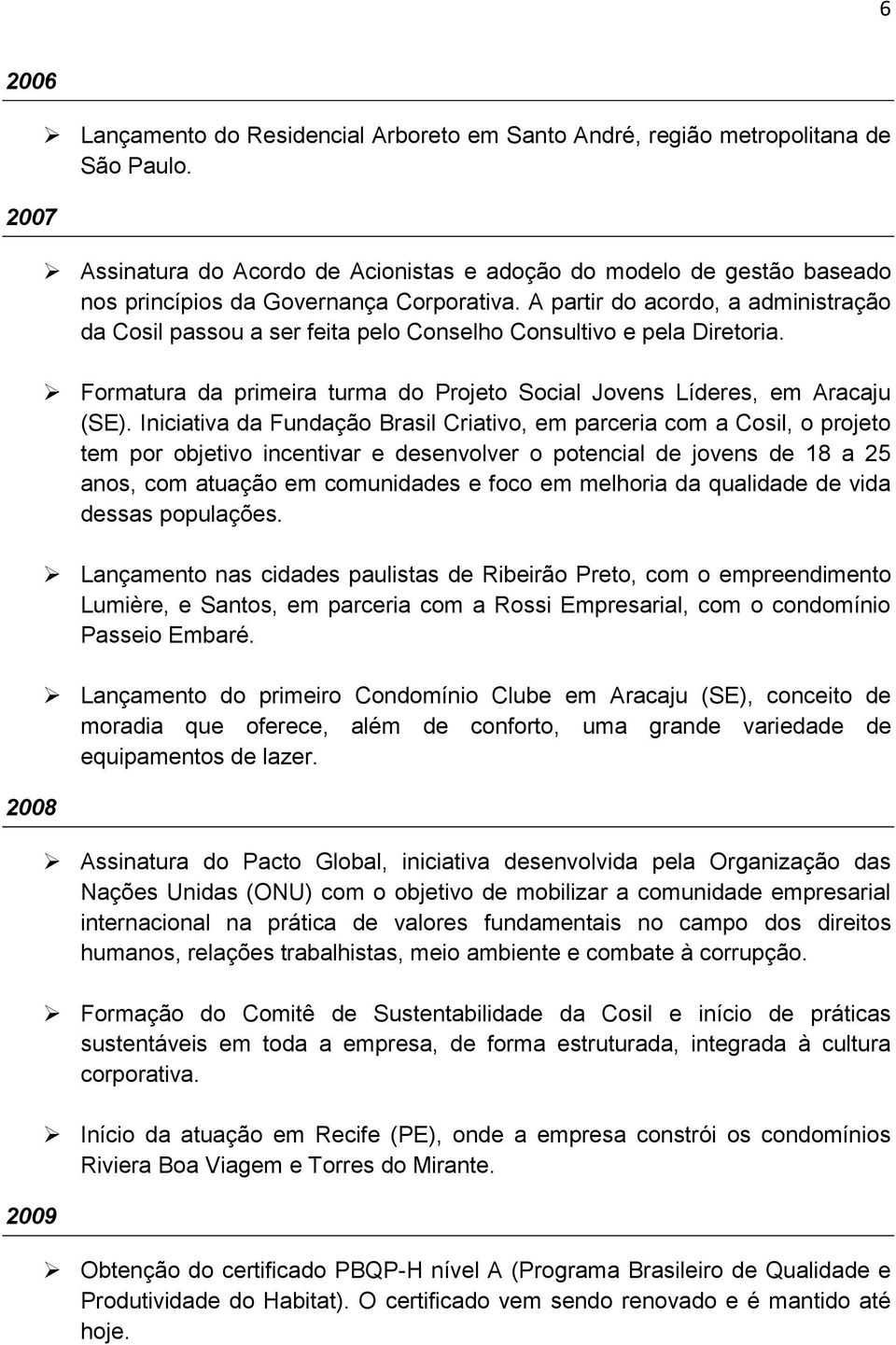 A partir do acordo, a administração da Cosil passou a ser feita pelo Conselho Consultivo e pela Diretoria. Formatura da primeira turma do Projeto Social Jovens Líderes, em Aracaju (SE).