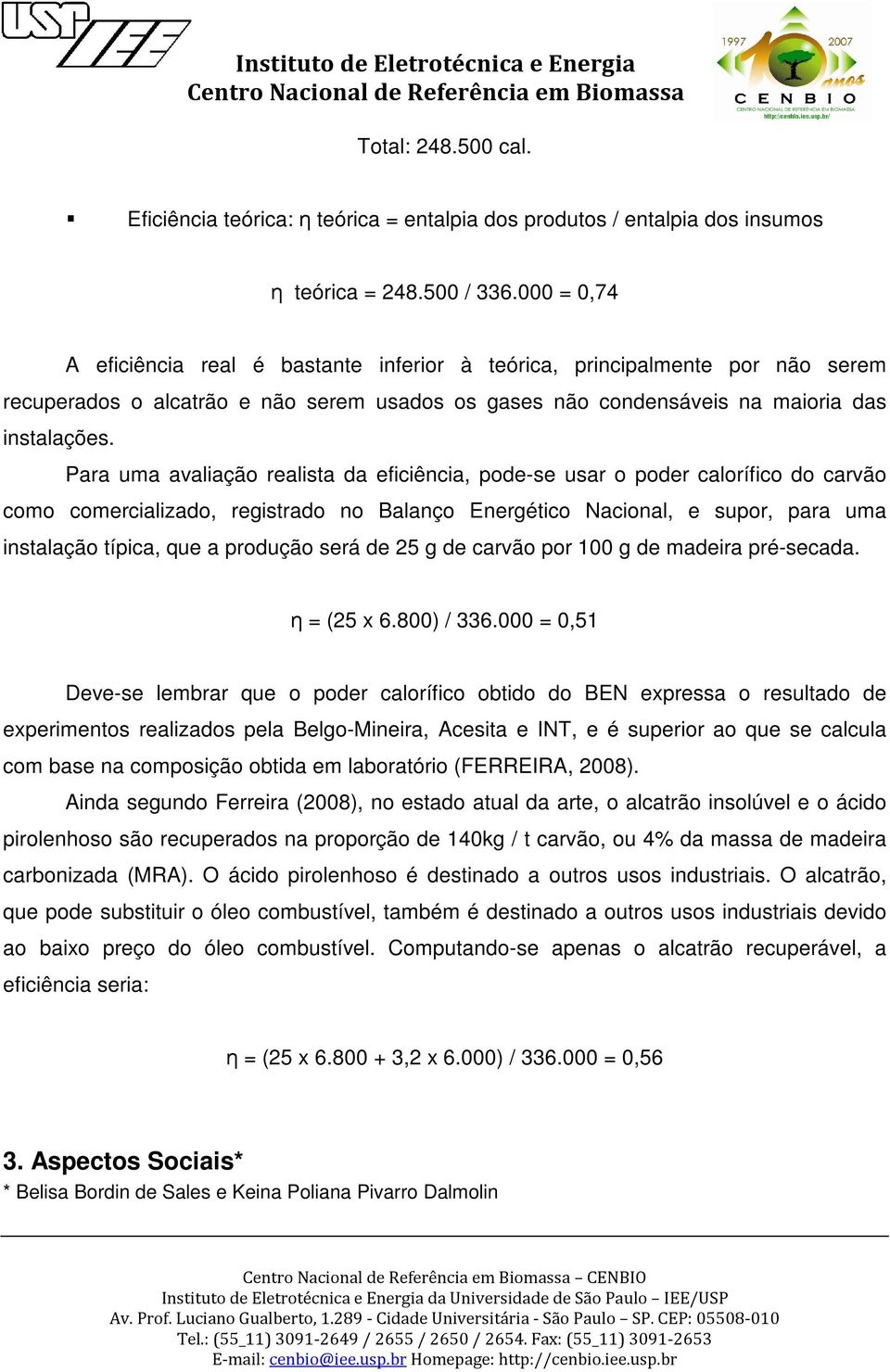 Para uma avaliação realista da eficiência, pode-se usar o poder calorífico do carvão como comercializado, registrado no Balanço Energético Nacional, e supor, para uma instalação típica, que a