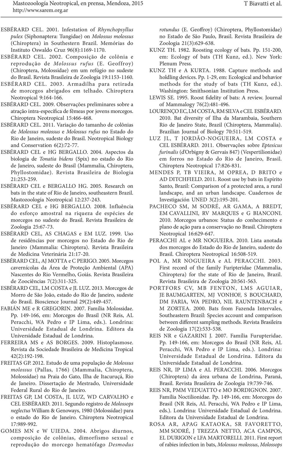 Composição de colônia e reprodução de Molossus rufus (E. Geoffroy) (Chiroptera, Molossidae) em um refúgio no sudeste do Brasil. Revista Brasileira de Zoologia 19:1153-1160. ESBÉRARD CEL. 2003.