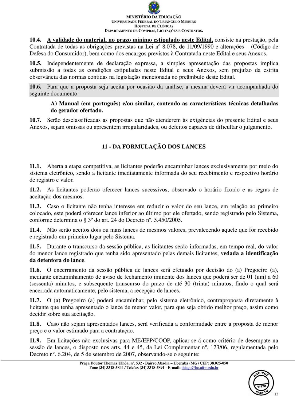 Independentemente de declaração expressa, a simples apresentação das propostas implica submissão a todas as condições estipuladas neste Edital e seus Anexos, sem prejuízo da estrita observância das