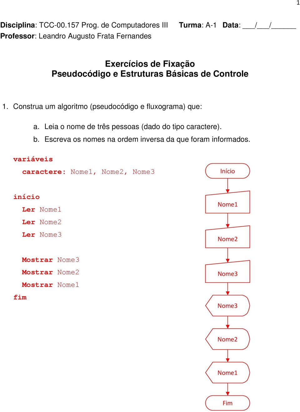 Estruturas Básicas de Controle. Construa um algoritmo (pseudocódigo e fluxograma) que: a.