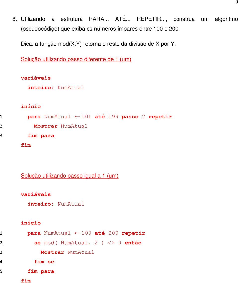 Dica: a função mod(x,y) retorna o resto da divisão de X por Y.