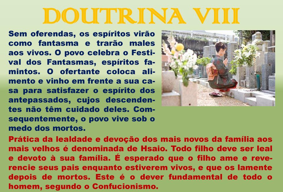 Comsequentemente, o povo vive sob o medo dos mortos. Prática da lealdade e devoção dos mais novos da família aos mais velhos é denominada de Hsaio.