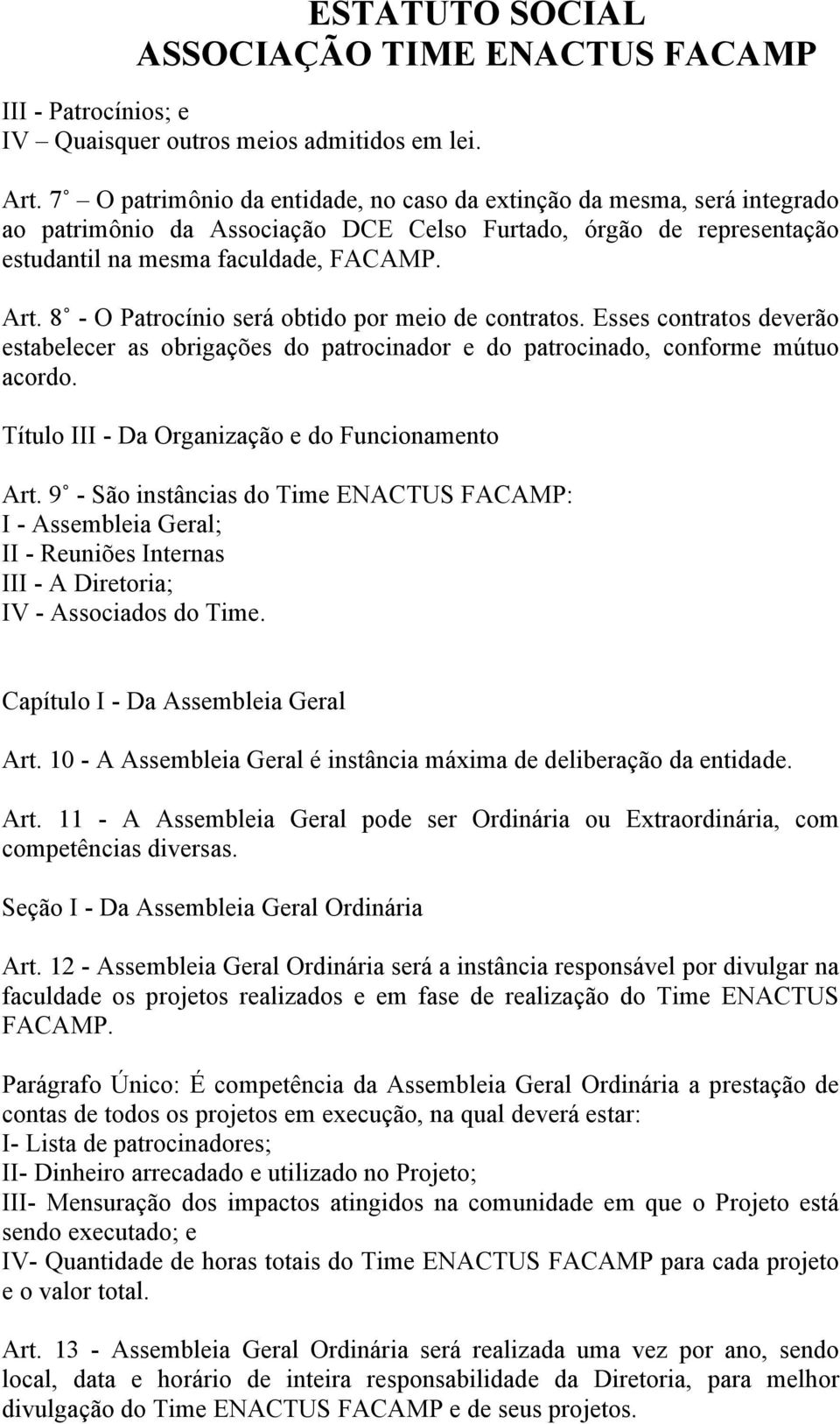 8 - O Patrocínio será obtido por meio de contratos. Esses contratos deverão estabelecer as obrigações do patrocinador e do patrocinado, conforme mútuo acordo.