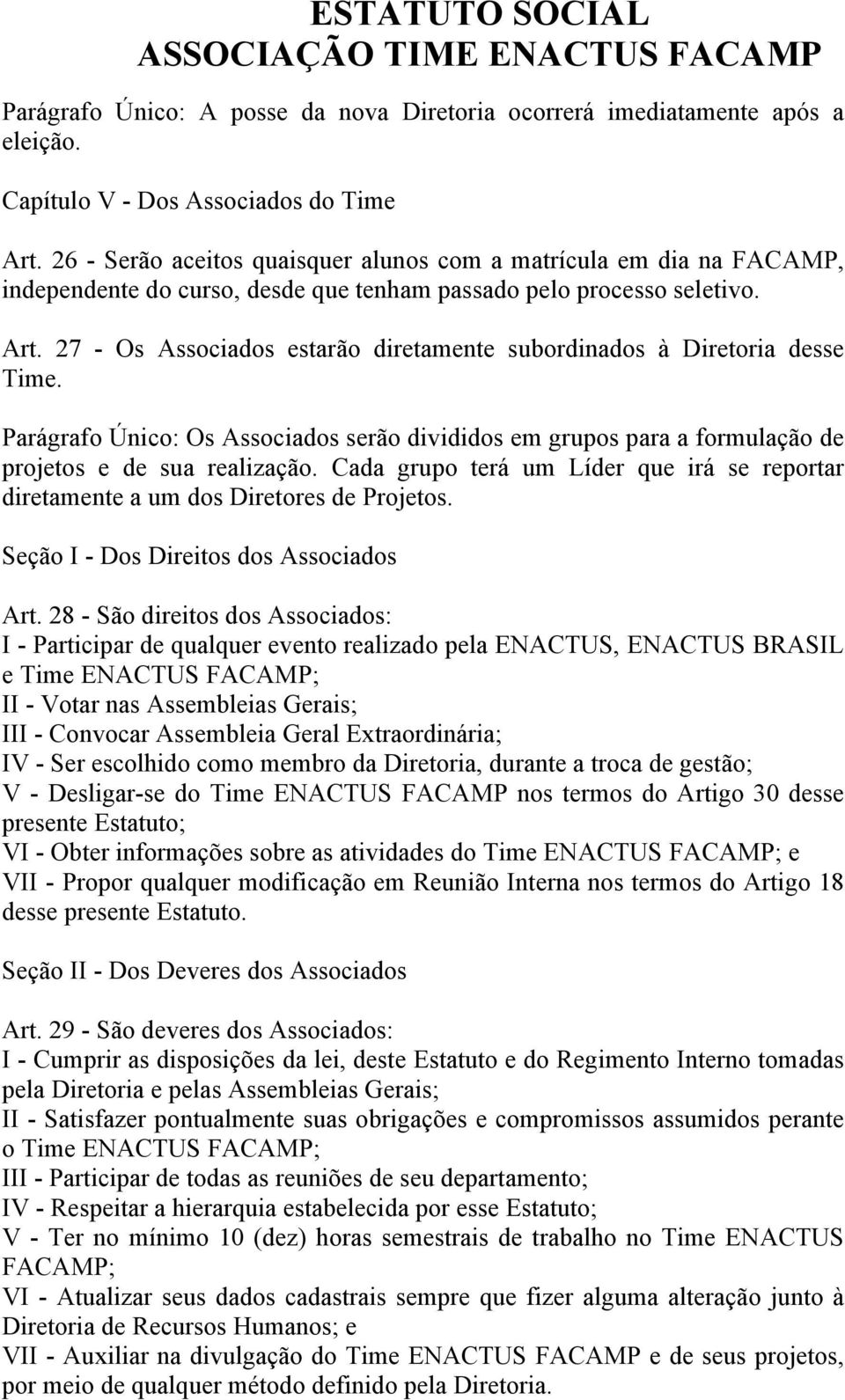 27 - Os Associados estarão diretamente subordinados à Diretoria desse Time. Parágrafo Único: Os Associados serão divididos em grupos para a formulação de projetos e de sua realização.