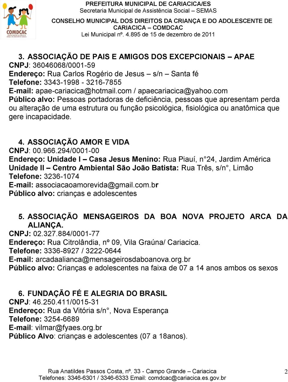 com Público alvo: Pessoas portadoras de deficiência, pessoas que apresentam perda ou alteração de uma estrutura ou função psicológica, fisiológica ou anatômica que gere incapacidade. 4.