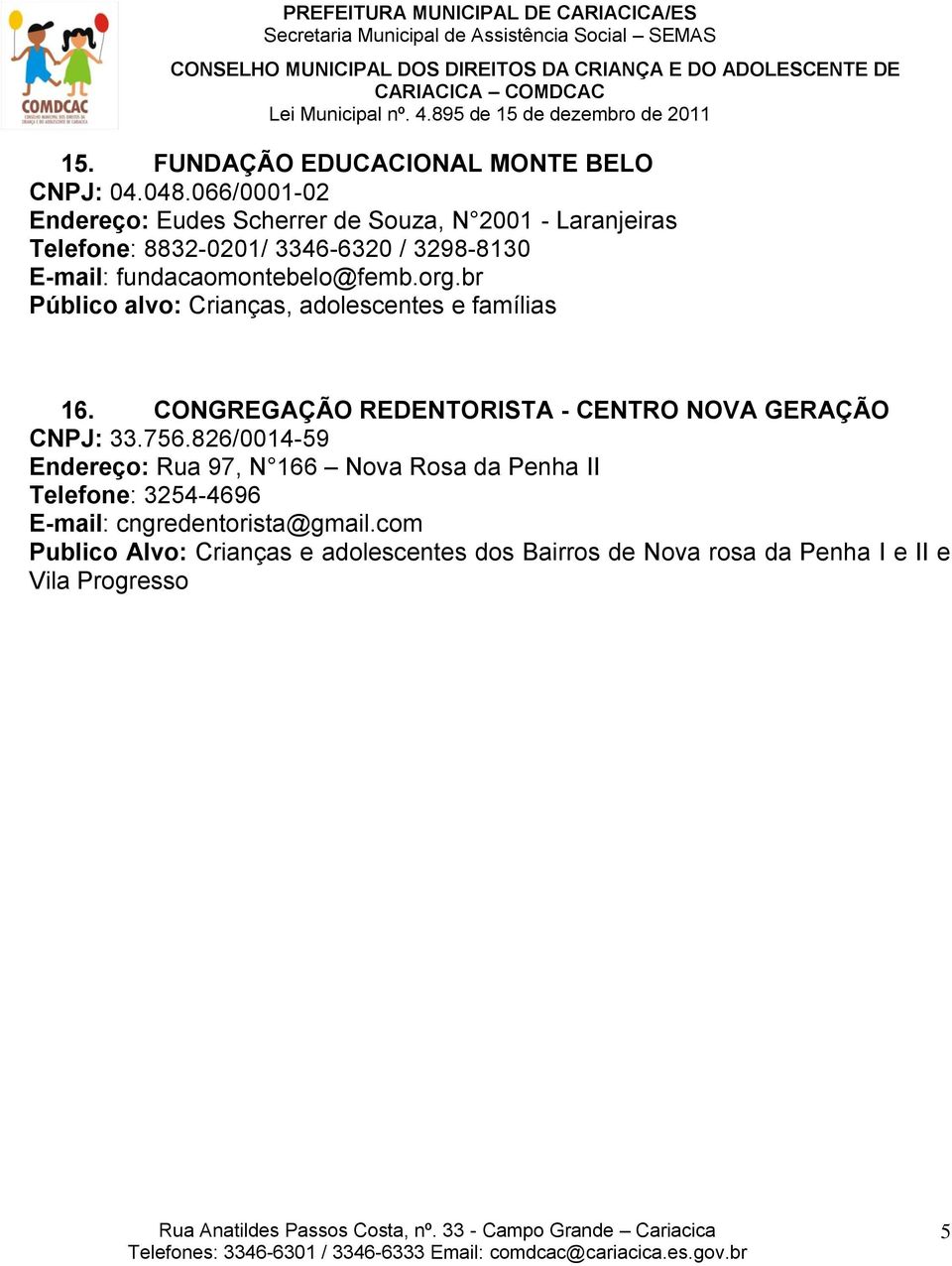 fundacaomontebelo@femb.org.br Público alvo: Crianças, adolescentes e famílias 16.