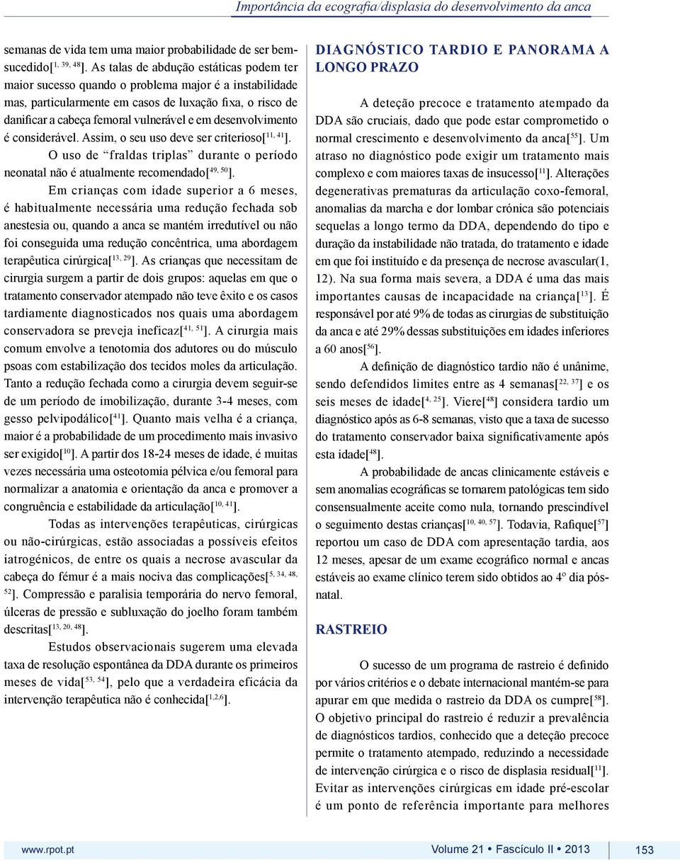 desenvolvimento é considerável. Assim, o seu uso deve ser criterioso[ 11, 41 ]. O uso de fraldas triplas durante o período neonatal não é atualmente recomendado[ 49, 50 ].